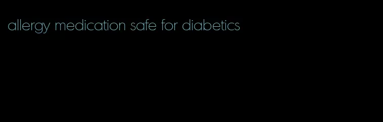allergy medication safe for diabetics