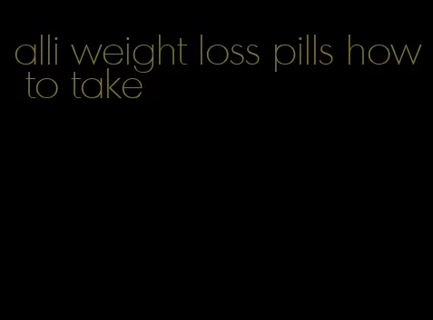 alli weight loss pills how to take