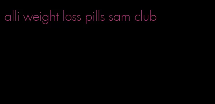 alli weight loss pills sam club