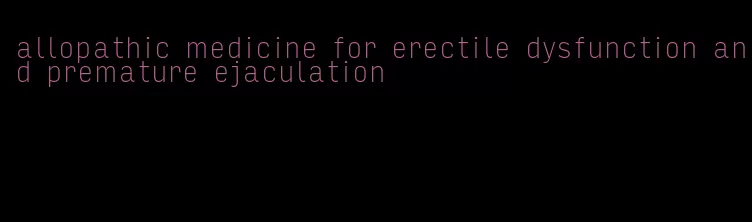 allopathic medicine for erectile dysfunction and premature ejaculation