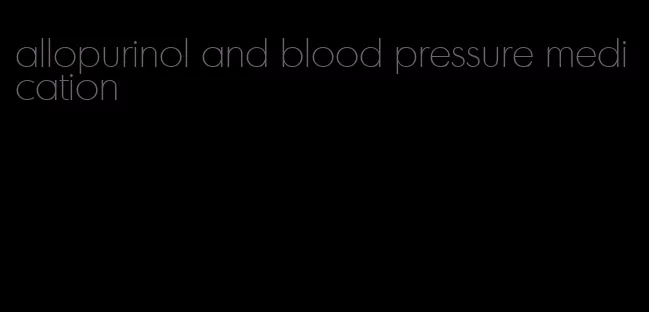 allopurinol and blood pressure medication