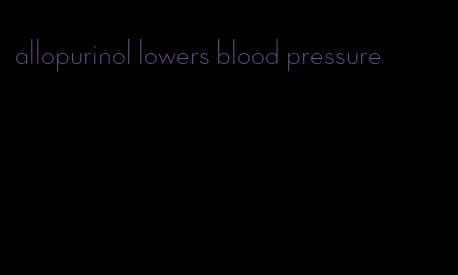 allopurinol lowers blood pressure