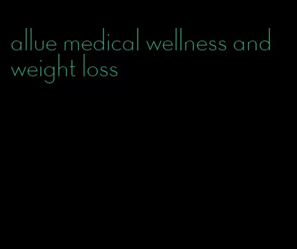 allue medical wellness and weight loss