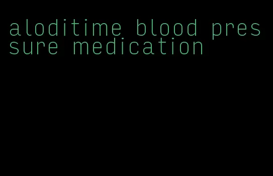 aloditime blood pressure medication