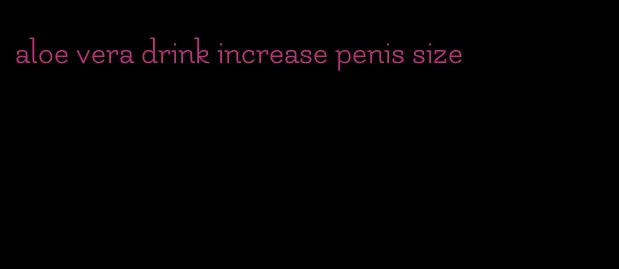 aloe vera drink increase penis size