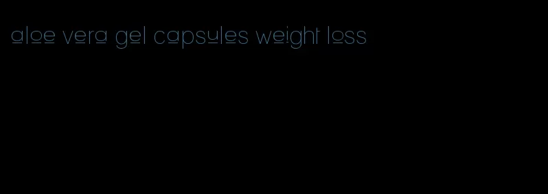 aloe vera gel capsules weight loss