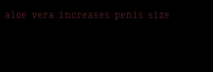 aloe vera increases penis size