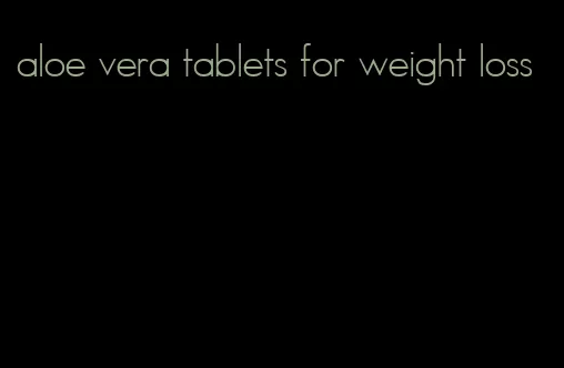 aloe vera tablets for weight loss