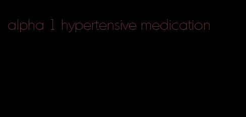 alpha 1 hypertensive medication