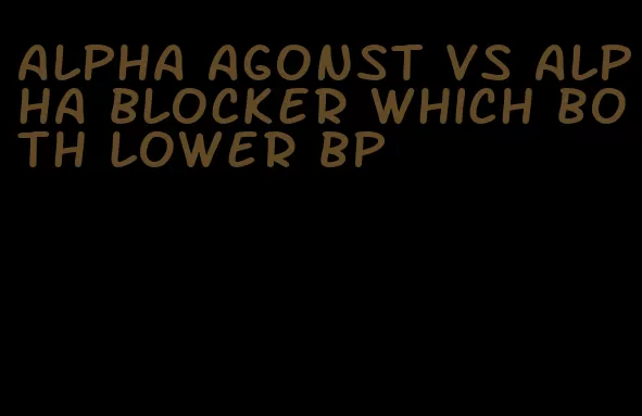 alpha agonst vs alpha blocker which both lower bp