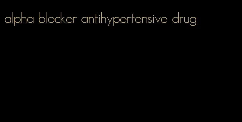 alpha blocker antihypertensive drug