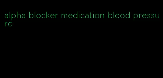 alpha blocker medication blood pressure