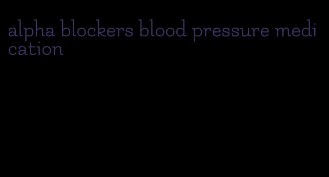 alpha blockers blood pressure medication