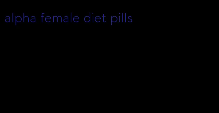 alpha female diet pills