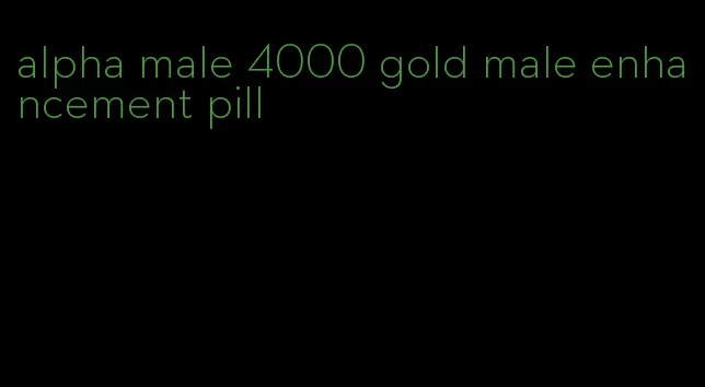 alpha male 4000 gold male enhancement pill