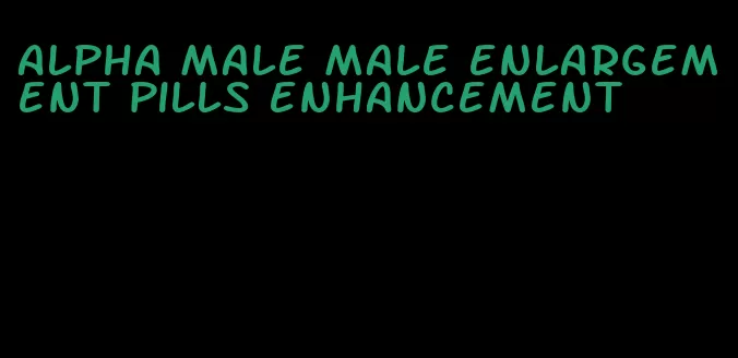 alpha male male enlargement pills enhancement