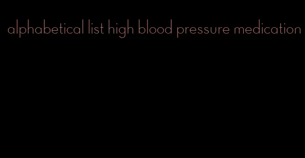 alphabetical list high blood pressure medication