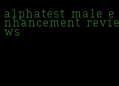 alphatest male enhancement reviews