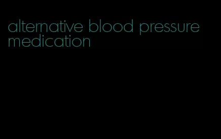 alternative blood pressure medication