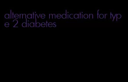alternative medication for type 2 diabetes