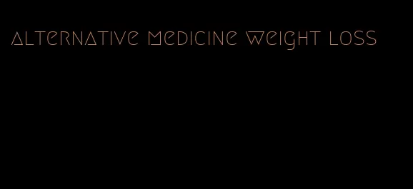 alternative medicine weight loss