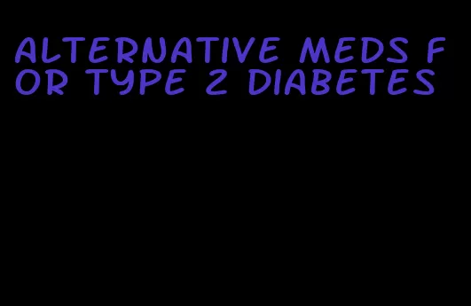 alternative meds for type 2 diabetes