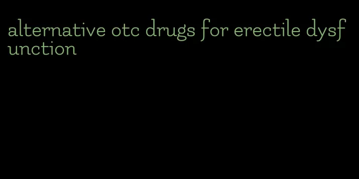 alternative otc drugs for erectile dysfunction