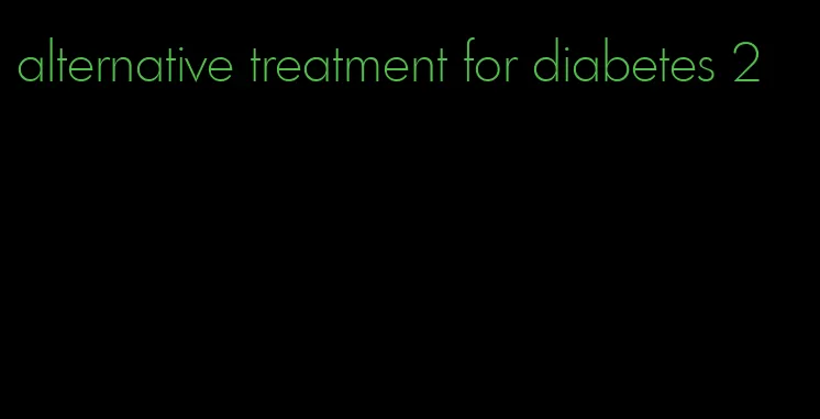 alternative treatment for diabetes 2