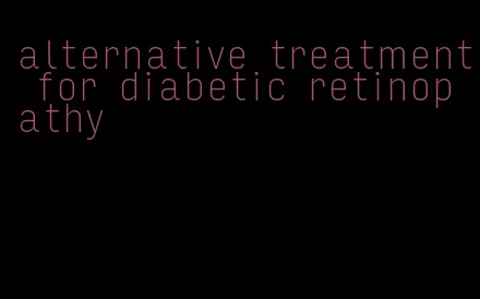 alternative treatment for diabetic retinopathy
