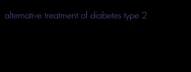 alternative treatment of diabetes type 2