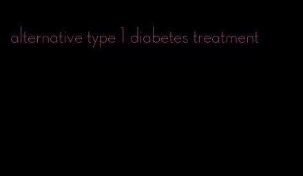 alternative type 1 diabetes treatment