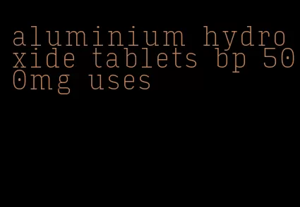 aluminium hydroxide tablets bp 500mg uses