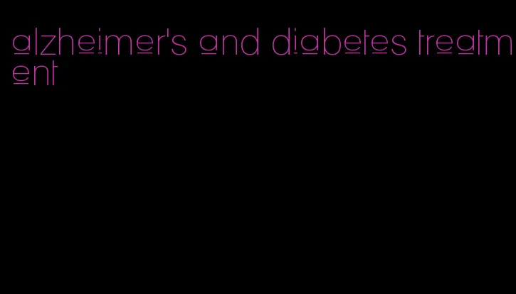 alzheimer's and diabetes treatment