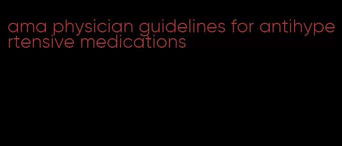 ama physician guidelines for antihypertensive medications