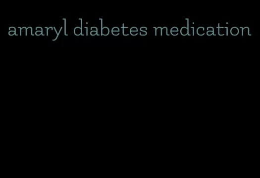 amaryl diabetes medication
