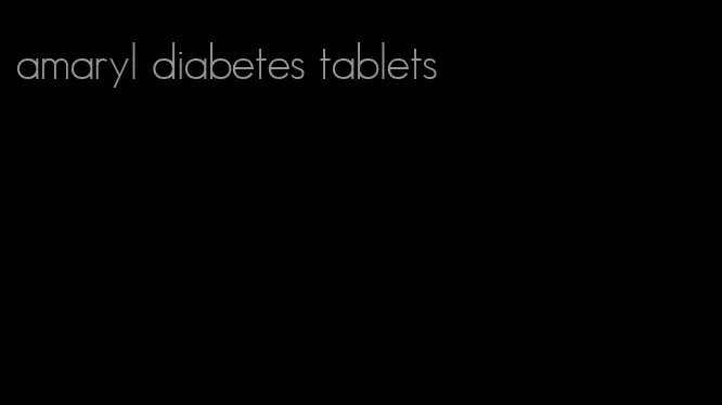 amaryl diabetes tablets