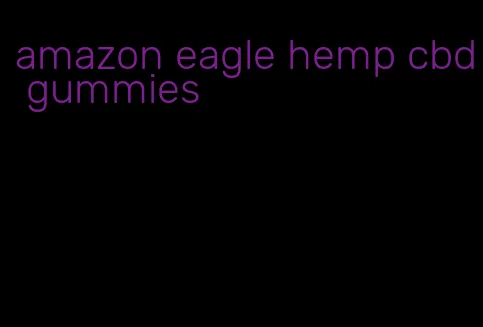 amazon eagle hemp cbd gummies
