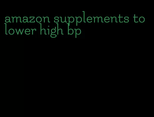 amazon supplements to lower high bp