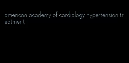 american academy of cardiology hypertension treatment