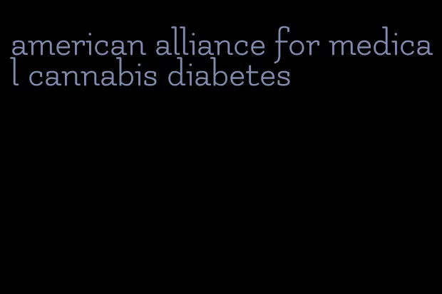 american alliance for medical cannabis diabetes