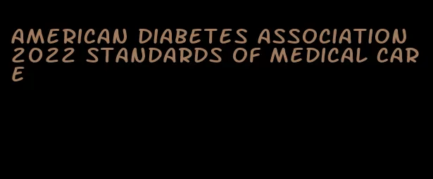 american diabetes association 2022 standards of medical care