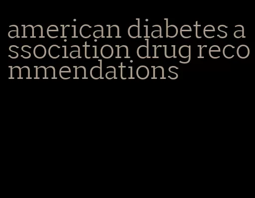 american diabetes association drug recommendations