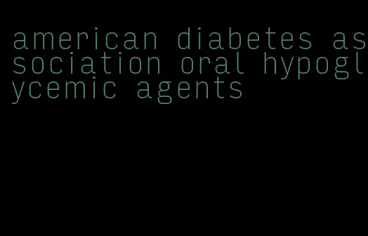 american diabetes association oral hypoglycemic agents