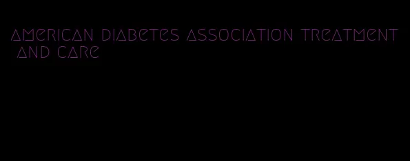 american diabetes association treatment and care
