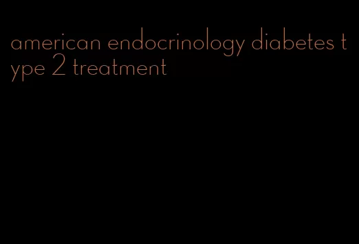 american endocrinology diabetes type 2 treatment