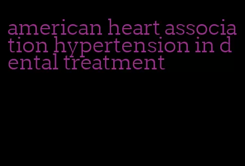 american heart association hypertension in dental treatment