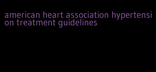 american heart association hypertension treatment guidelines