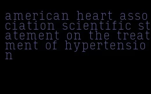 american heart association scientific statement on the treatment of hypertension