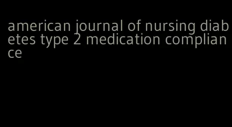 american journal of nursing diabetes type 2 medication compliance