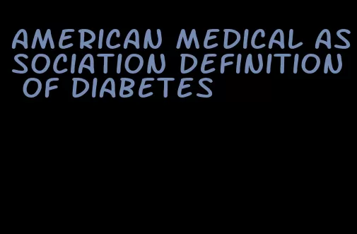 american medical association definition of diabetes